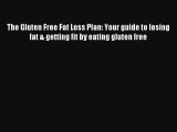 Read The Gluten Free Fat Loss Plan: Your guide to losing fat & getting fit by eating gluten