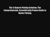 The 3-Degree Putting Solution: The Comprehensive Scientifically Proven Guide to Better Putting