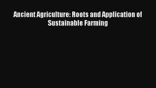 Ancient Agriculture: Roots and Application of Sustainable Farming Read Download Free