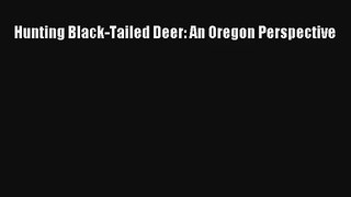 Hunting Black-Tailed Deer: An Oregon Perspective Read Download Free