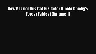 How Scarlet Ibis Got His Color (Uncle Chicky's Forest Fables) (Volume 1) Read PDF Free