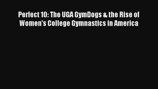 Perfect 10: The UGA GymDogs & the Rise of Women's College Gymnastics in America Livre Télécharger