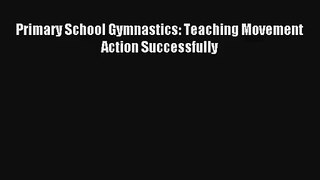 Primary School Gymnastics: Teaching Movement Action Successfully Livre Télécharger Gratuit