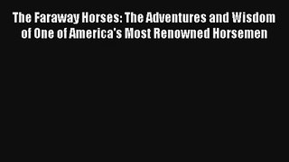 The Faraway Horses: The Adventures and Wisdom of One of America's Most Renowned Horsemen Livre