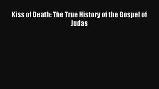 Read Kiss of Death: The True History of the Gospel of Judas Book Download Free