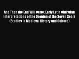 Read And Then the End Will Come: Early Latin Christian Interpretations of the Opening of the