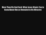 Read More Than His God Card: What Jesus Wants You to Know About Him as Revealed in His Miracles