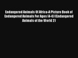 Endangered Animals Of Africa-A Picture Book of Endangered Animals For Ages (4-6) (Endangered