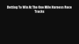 Betting To Win At The One Mile Harness Race Tracks Read Download Free