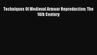Techniques Of Medieval Armour Reproduction: The 14th Century Read Download Free