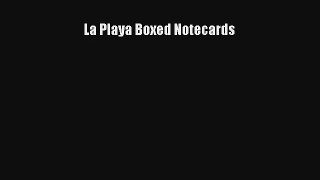 La Playa Boxed Notecards Read Download Free