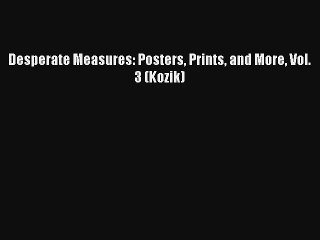 Read Desperate Measures: Posters Prints and More Vol. 3 (Kozik) PDF Free