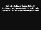 Read Dialectical Behavior Therapy Skills 101 Mindfulness Exercises and Other Fun Activities