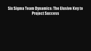 Six Sigma Team Dynamics: The Elusive Key to Project Success Livre Télécharger Gratuit PDF