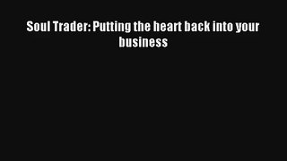 Soul Trader: Putting the heart back into your business Livre Télécharger Gratuit PDF