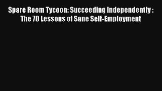 Spare Room Tycoon: Succeeding Independently : The 70 Lessons of Sane Self-Employment Livre