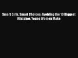 Read Smart Girls Smart Choices: Avoiding the 10 Biggest Mistakes Young Women Make Book Download