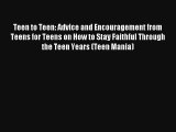 Read Teen to Teen: Advice and Encouragement from Teens for Teens on How to Stay Faithful Through
