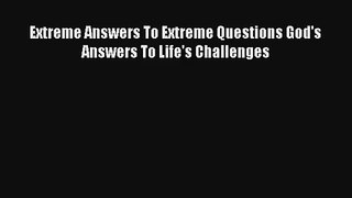 Read Extreme Answers To Extreme Questions God's Answers To Life's Challenges Book Download