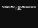 Read Refuting the Attack on Mary: A Defense of Marian Doctrines Book Download Free