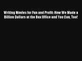 Writing Movies for Fun and Profit: How We Made a Billion Dollars at the Box Office and You