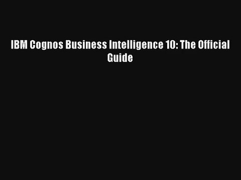 IBM Cognos Business Intelligence 10: The Official Guide FREE Download Book