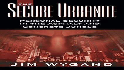 The Secure Urbanite: Personal Security in the Asphalt   Concrete  download free books