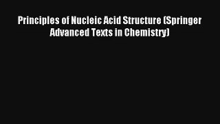 Read Principles of Nucleic Acid Structure (Springer Advanced Texts in Chemistry) Ebook Online