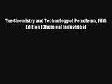 AudioBook The Chemistry and Technology of Petroleum Fifth Edition (Chemical Industries) Download