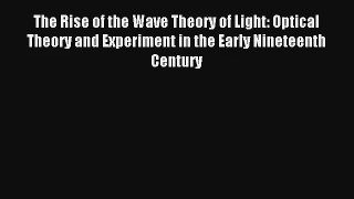 AudioBook The Rise of the Wave Theory of Light: Optical Theory and Experiment in the Early