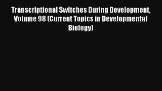 Read Transcriptional Switches During Development Volume 98 (Current Topics in Developmental