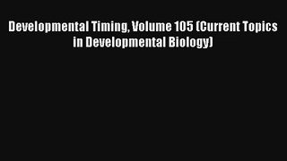 Read Developmental Timing Volume 105 (Current Topics in Developmental Biology) Ebook Download