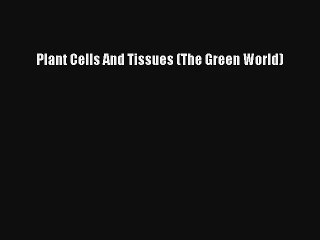 Read Plant Cells And Tissues (The Green World) Ebook Online