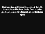 Bioethics Law and Human Life Issues: A Catholic Perspective on Marriage Family Contraception