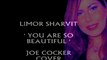 You are so beautiful - Limor Sharvit (Joe Cocker Cover)