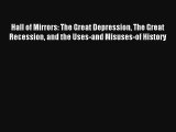 Hall of Mirrors: The Great Depression The Great Recession and the Uses-and Misuses-of History