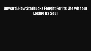 Onward: How Starbucks Fought For Its Life without Losing Its Soul Read Online Free