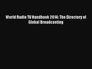World Radio TV Handbook 2014: The Directory of Global Broadcasting Read Download Free