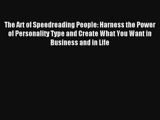 The Art of Speedreading People: Harness the Power of Personality Type and Create What You Want