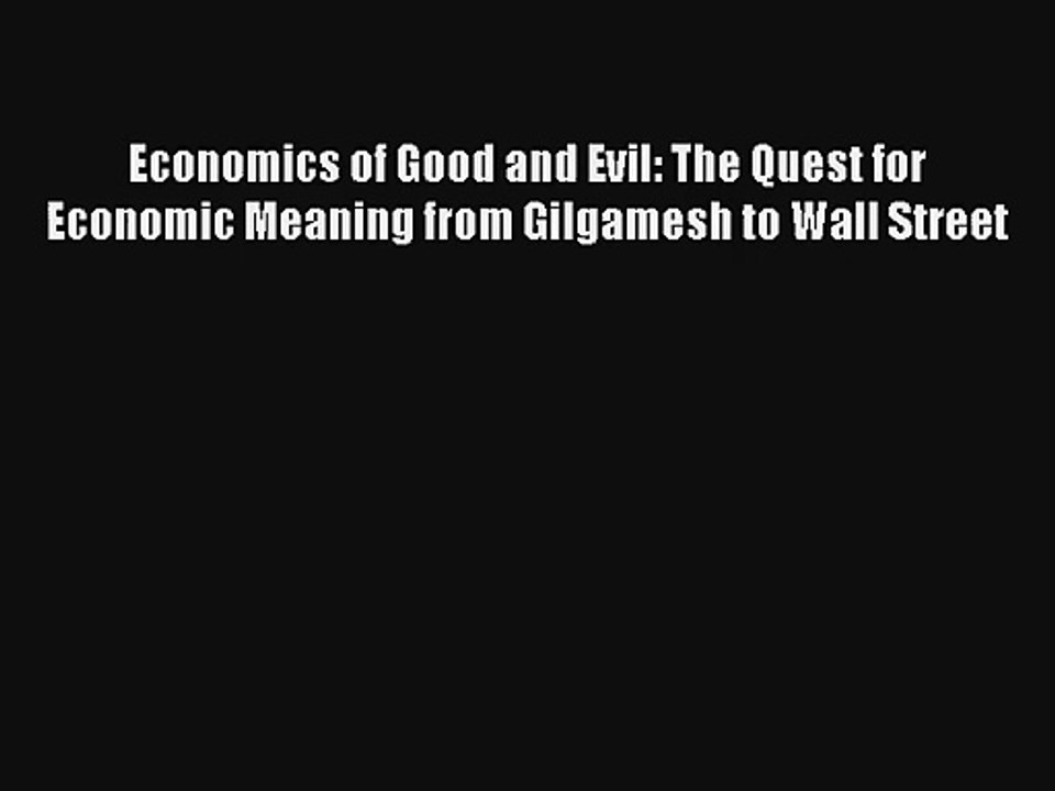 Economics of Good and Evil: The Quest for Economic Meaning from Gilgamesh to Wall Street Read