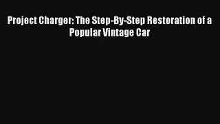 Project Charger: The Step-By-Step Restoration of a Popular Vintage Car Free Book Download
