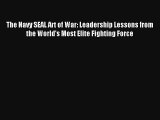 The Navy SEAL Art of War: Leadership Lessons from the World's Most Elite Fighting Force Read