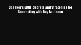 Speaker's EDGE: Secrets and Strategies for Connecting with Any Audience Download Book Free