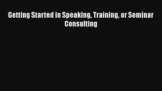 Getting Started in Speaking Training or Seminar Consulting Download Book Free