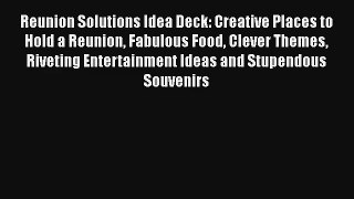 Reunion Solutions Idea Deck: Creative Places to Hold a Reunion Fabulous Food Clever Themes