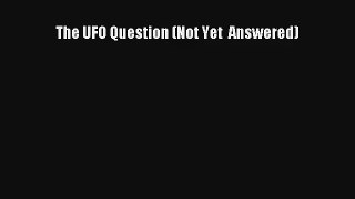 The UFO Question (Not Yet  Answered) Book Download Free