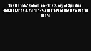 The Robots' Rebellion - The Story of Spiritual Renaissance: David Icke's History of the New