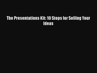 The Presentations Kit: 10 Steps for Selling Your Ideas Free Download Book
