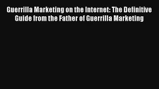 Guerrilla Marketing on the Internet: The Definitive Guide from the Father of Guerrilla Marketing