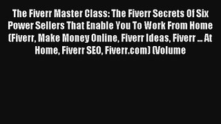 The Fiverr Master Class: The Fiverr Secrets Of Six Power Sellers That Enable You To Work From